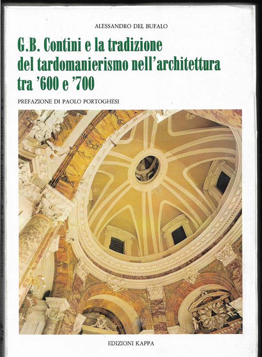 G.B. Contini e la tradizione del tardomanierismo nell'architettura tra 600 e 700 Prefazione di Paolo Portoghesi - Alessandro Del Bufalo - copertina