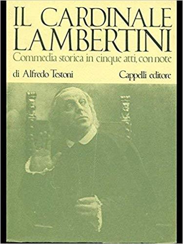 Il CARDINALE LAMBERTINI. Commedia storica in cinque atti, con note - Alfredo Testoni - copertina
