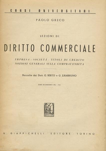 Lezioni di diritto commerciale. Impresa. Società, Titoli di credito. Nozioni generali sulla compravendita. Raccolte dai Dott. G. Berto e G. Zambruno. Anni accademici 1941-1943 - Paolo Greco - copertina