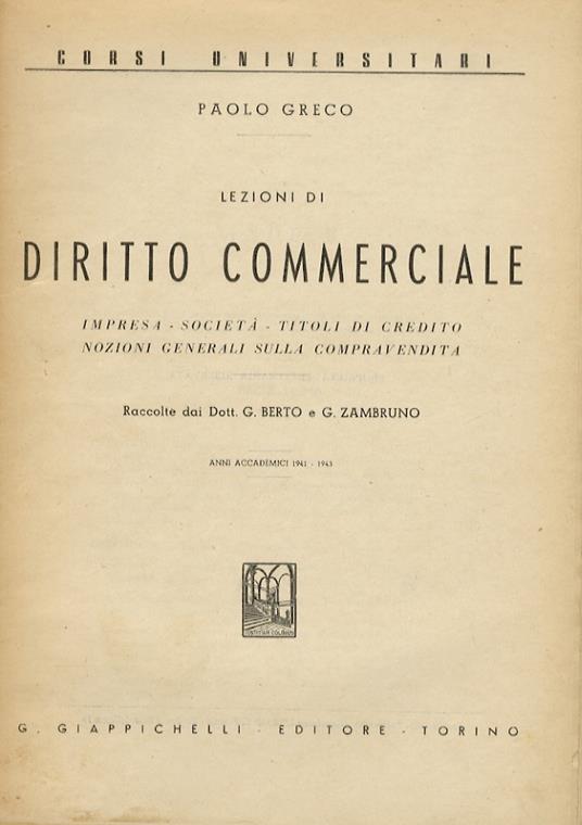 Lezioni di diritto commerciale. Impresa. Società, Titoli di credito. Nozioni generali sulla compravendita. Raccolte dai Dott. G. Berto e G. Zambruno. Anni accademici 1941-1943 - Paolo Greco - copertina