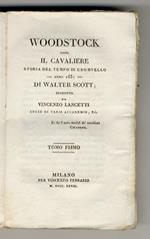 Woodstock ossia il cavaliere. Storia del tempo di Cromvello - anno 1651 - [...] Tradotto da Vincenzo Lancetti [...]. Tomo primo. [- tomo quarto]