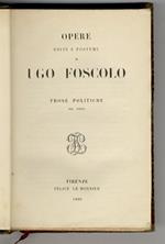 Opere edite e postume di Ugo Foscolo. Prose politiche. Vol. unico