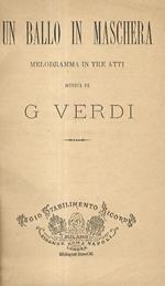 Un Ballo in maschera. Melodramma in tre atti. Musica di G. Verdi