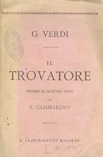 Il Trovatore. Dramma in quattro parti. Poema di S. Cammarano. Musica di G. Verdi