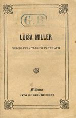 Luisa Miller. Melodramma tragico in tre atti di S. Cammarano. Musica del M°. G. Verdi