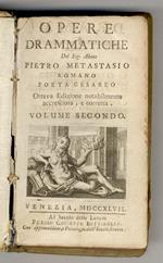 Opere drammatiche del Sig. Abate Pietro Metastasio [...] Ottava edizione notabilmente accresciuta e corretta. Volume secondo