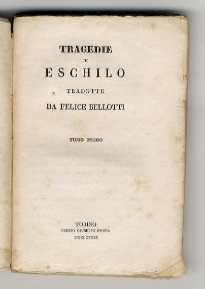 Tragedie di Eschilo tradotte da Felice Bellotti. Tomo primo: [Prometeo legato, I sette a Tebe, I Persiani, Le supplici] - Eschilo - copertina