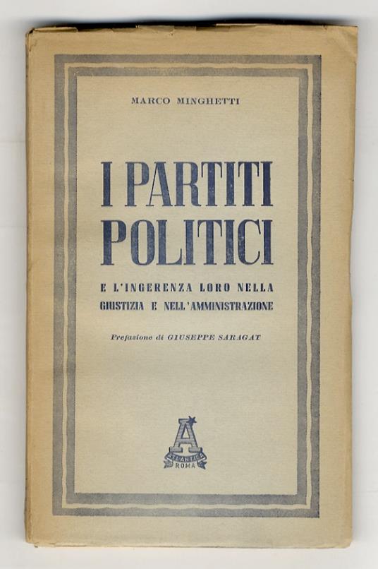 I partiti politici e l'ingerenza loro nella giustizia e nell'aministrazione. Prefazione di Giuseppe Saragat - Marco Minghetti - copertina