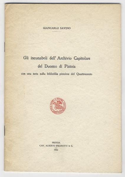 Gli incunaboli dell'Archivio Capitolare del Duomo di Pistoia, con una nota sulla bibliofilia pistoiese del Quattrocento - Giancarlo Savino - copertina
