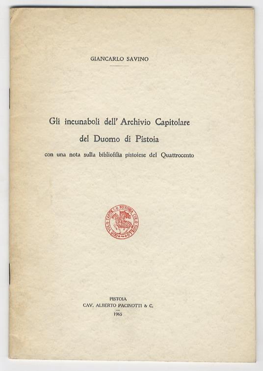 Gli incunaboli dell'Archivio Capitolare del Duomo di Pistoia, con una nota sulla bibliofilia pistoiese del Quattrocento - Giancarlo Savino - copertina