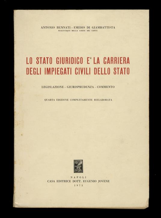 Lo stato giuridico e la carriera degli impiegati civili dello Stato. Legislazione - Giurisprudenza - Commento. Quarta edizione completamente rielaborata - Antonio Bennati - copertina