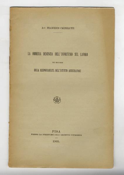 La ommessa [sic] denunzia dell'infortunio sul lavoro nei riguardi della responsabilità dell'istituto assicuratore - Francesco Carnelutti - copertina