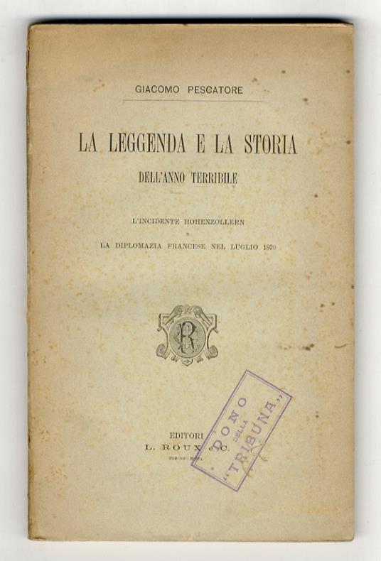 La leggenda e la storia dell'anno terribile. L'incidente Hohenzollern e la diplomazia francese nel luglio 1870 - Giacomo Pescatore - copertina