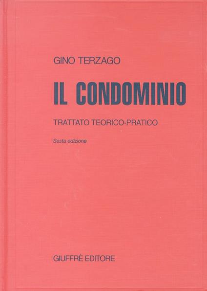Il condominio. Trattato teorico - pratico. Sesta edizione rifatta e aggiornata - Gino Terzago - copertina