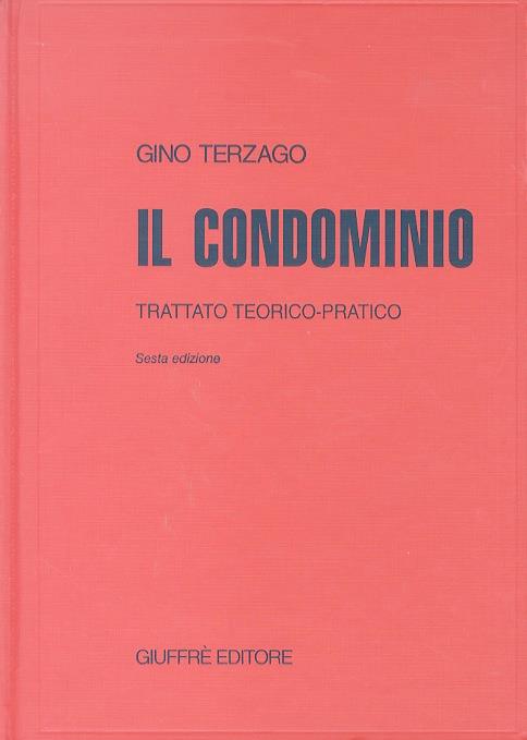 Il condominio. Trattato teorico - pratico. Sesta edizione rifatta e aggiornata - Gino Terzago - copertina