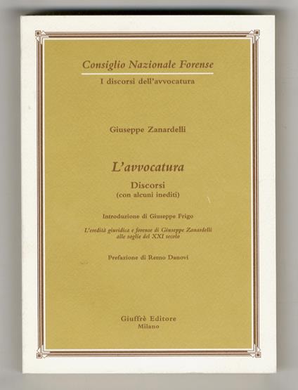 L' avvocatura. Discorsi (con alcuni inediti). Introduzione di Giuseppe Frigo "L' eredità giuridica e forense di Giuseppe Zanardelli alle soglie del XXI secolo". Prefazione di Remo Danovi - Giuseppe Zanardelli - copertina