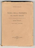 Teoria della proprietà nel diritto romano. Lezioni ordinate curate edite da P. Bonfante. Volume primo