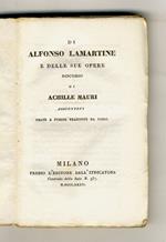 Di Alfonso Lamartine e delle sue opere, discorso. Aggiuntevi prose e poesie tradotte da varii. (A. Mauri, F. De' Bernardi, T. Gar, R. Lambruschini)