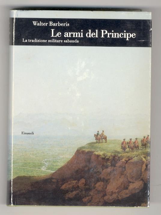 Le armi del Principe. La tradizione militare sabauda - Walter Barberis - copertina