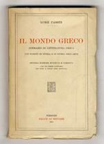 Il mondo greco. Sommario di letteratura greca con nozioni di storia e di storia dell'arte. Seconda edizione riveduta e corretta. Con un indice completo dei nomi e delle cose notevoli