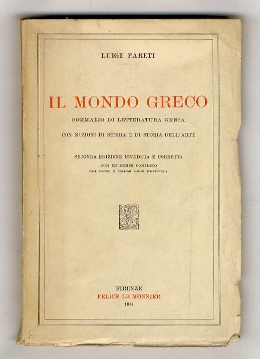 Il mondo greco. Sommario di letteratura greca con nozioni di storia e di storia dell'arte. Seconda edizione riveduta e corretta. Con un indice completo dei nomi e delle cose notevoli - Luigi Pareti - copertina