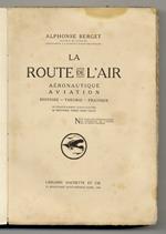 La route de l'air. Aéronautique.Aviation. Histoire. Théorie. Pratique. 82 digrammes explicatifs, 66 gravures tirèes hors texte