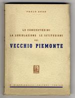 Le consuetudini, la legislazione, le istituzioni del vecchio Piemonte