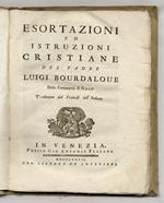 Esortazioni ed istruzioni cristiane del padre Luigi Bourdaloue, della Compagnia di Gesù. Traduzione dal francese nell'italiano