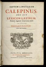 Septem linguarum Calepinus hoc est lexicon latinum, variarum linguarum interpretatione adjecta in usum seminarii patavini. Editio tertia emendatior