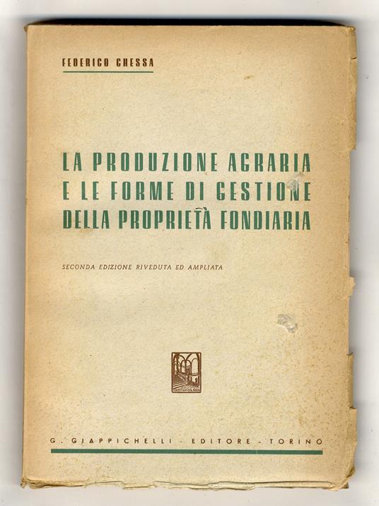 La produzione agraria e le forme di gestione della proprietà fondiaria. Seconda edizione, riveduta e ampliata - Federico Chessa - copertina