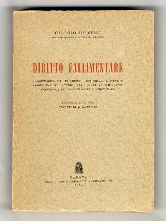 Diritto fallimentare. Principii generali, fallimento, concordato preventivo, amministrazione controllata, liquidazione coatta amministrativa, reati in materia concursuale. Seconda edizione, rinnovata ed ampliata - Giorgio De Semo - copertina