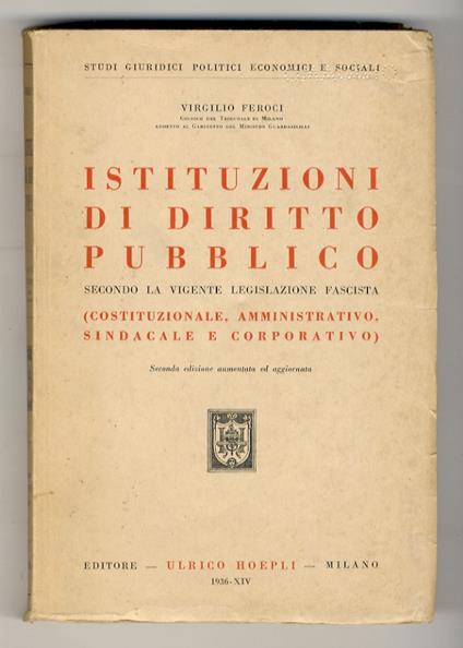 Istituzioni di diritto pubblico secondo la vigente legislazione fascista. (Costituzionale, amministrativo, sindacale e corporativo). Seconda edizione aumentata ed aggiornata - Virgilio Feroci - copertina
