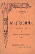 L' Africana. Opera in 5 atti di E. Scribe. Traduzione italiana di M. Marcello. Musica di G. Meyerbeer