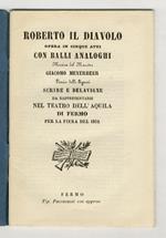 Roberto il Diavolo. Opera in cinque atti con balli analoghi, musica del maestro Giacomo Meyerbeer, poesia delli signori Scribe e Delavigne da rappresentarsi nel Teatro dell'Aquila di Fermo per la fiera del 1852
