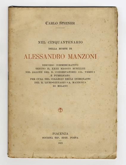 Nel cinquantenario della morte di Alessandro Manzoni. Discorso commemorativo tenuto il XXIII maggio MCMXXIII nel salone del R. Conservatorio "G. Verdi" e pubblicato per cura del collegio degli insegnanti del R. Liceo-Ginnasio "A. Manzoni" di Milano - Carlo Steiner - copertina