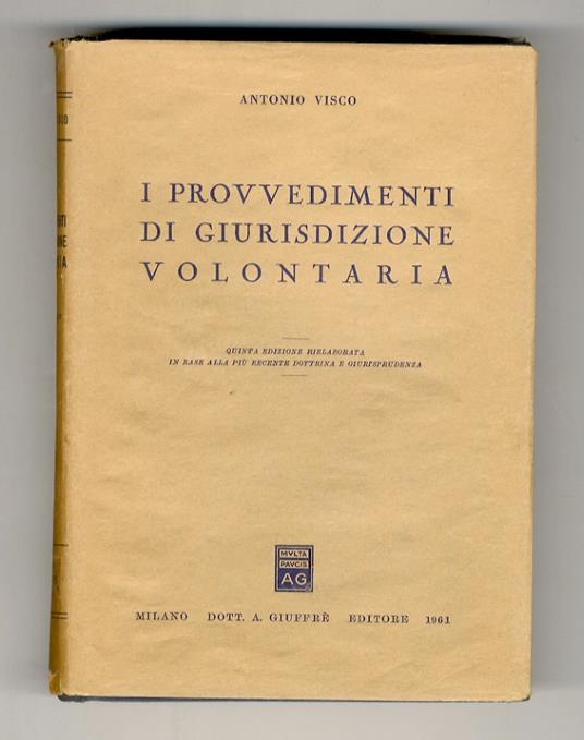 I provvedimenti di giurisdizione volontaria. Quinta edizione rielaborata, in base alla più recente dottrina e giurisprudenza - Antonio Visco - copertina