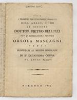 Per i prossimi fortunatissimi sponsali dell'amabil'uomo il signore dottor Pietro Bellucci con l'amabilissima signora Orsola Mascagni. Versi presentati al merito singolare di sì degnissima coppia da Luigi T