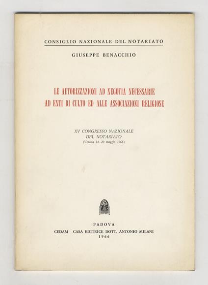 Le autorizzazioni ad negotia necessarie ad enti di culto ed alle associazioni religiose. XV Congresso Nazionale del Notariato (Verona 14 - 20 maggio 1966) - copertina