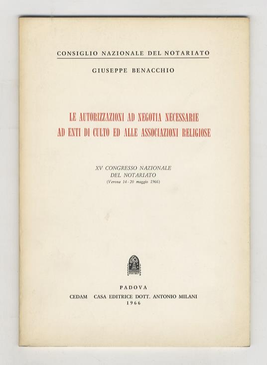 Le autorizzazioni ad negotia necessarie ad enti di culto ed alle associazioni religiose. XV Congresso Nazionale del Notariato (Verona 14 - 20 maggio 1966) - copertina