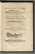 Jo. Samuelis Friderici Boehmeri [...] Elementa jurisprudentiae criminalis. Editio prima italica. Accessit in calce Constitutio Criminalis Caroli V