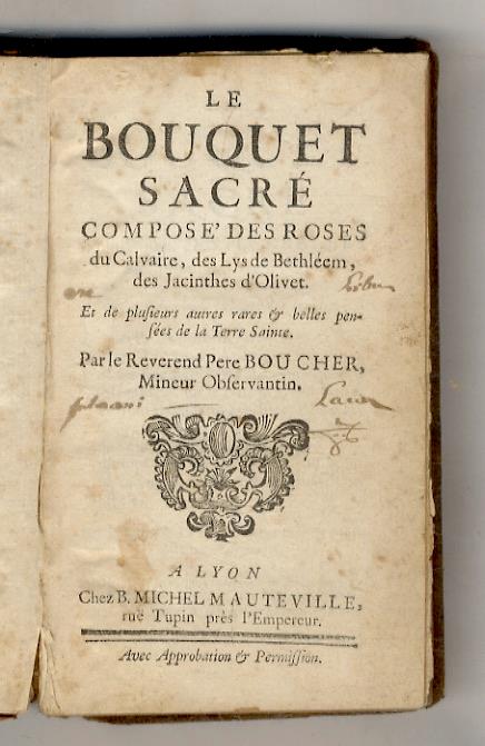 Le Bouquet sacre composé des roses du Calvaire des Lys de Bethlehem, des Jacinthes d'Olivet, & de plusieurs autres belles pensees de la Terre Sainte par le reverend pere Boucher [...] - copertina