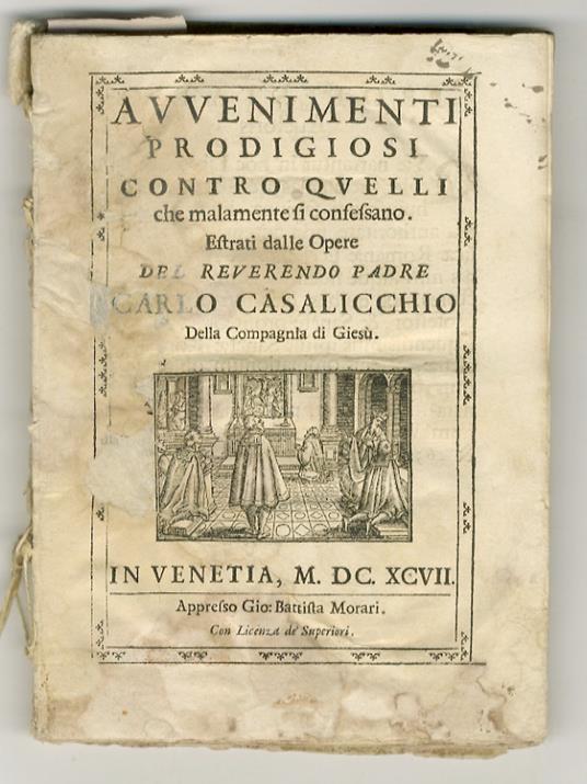 Avvenimenti prodigiosi contro quelli che malamente si contestano. Estrati dalle opere del reverendo Padre Carlo Casalicchio della Compagnia del Giesù. [Legato con:] Raccolta delle vite de' santi, che si dispensano per avvocati, e protettori in ciascu - copertina