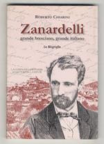 Zanardelli. Grande bresciano, grande italiano. La biografia