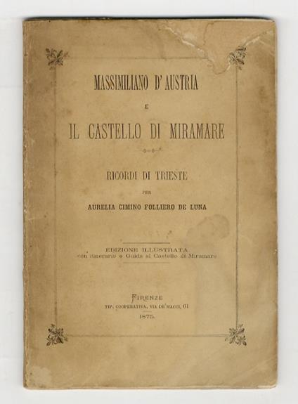 Massimiliano d'Austria e il Castello di Miramare. Ricordi di Trieste. Per Aurelia Cimino Folliero De Luna - copertina