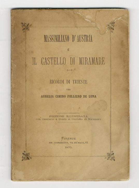 Massimiliano d'Austria e il Castello di Miramare. Ricordi di Trieste. Per Aurelia Cimino Folliero De Luna - copertina
