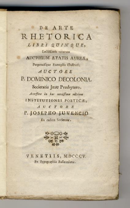 De arte rhetorica libri quinque, lectissimis veterum auctorum aetatis aureae, perpetuisque exemplis illustrati auctore Dominico Decolonia [...] Accessere in hac novissima editione Institutiones poeticae, auctore P. Josepho Juvencio ex eadem societat - copertina