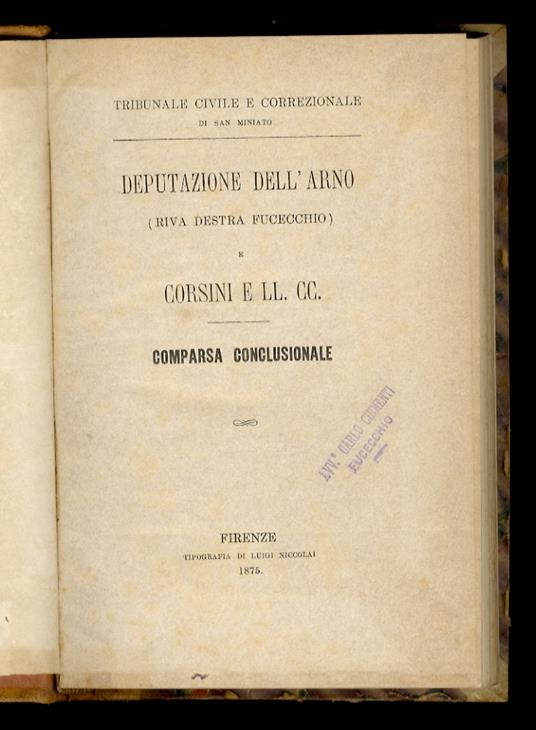 Deputazione dell'Arno (riva destra Fucecchio) e Corsini e LL.CC. Comparsa conclusionale. [Legato con:] Corte di Appello sedente in Lucca. Spedali Riuniti di Volterra e Bellucci. [Legato con:] Memoria. Causa civile sommaria. Comunità di Palaja e Frate - copertina