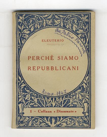 Perché siamo repubblicani. (Perché è stata abolita la monarchia - Che cosa è la Repubblica - Basi, caratteristiche e ordinamento dello Stato Repubblicano - Programma economico sociale del Partito Repubblicano - Perché non siamo socialisti, comunisti, - copertina