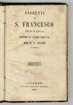 Fioretti di S. Francesco. Testo di lingua secondo la lezione adottata dal P. A. Cesari