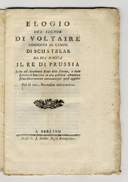 Elogio del signor di Voltaire composto al campo di Schatzlar da sua maestà il Re di Prussia. Letto all'Accademia Reale delle Scienze, e belle Lettere di Berlino in una pubblica adunanza straordinariamente convocata per quest'oggetto nel dì XXVI novem - copertina